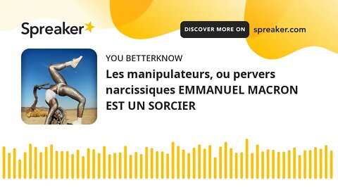 Les manipulateurs, ou pervers narcissiques EMMANUEL MACRON EST UN SORCIER