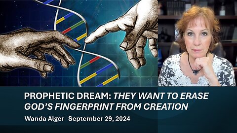 PROPHETIC DREAM: THEY WANT TO ERASE GOD’S FINGERPRINT FROM CREATION