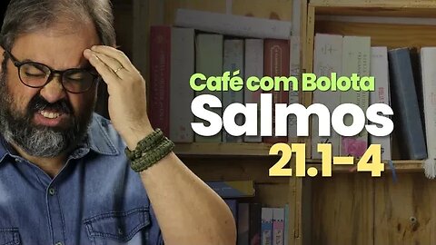 Salmo 21.1-4 - Café Com Bolota