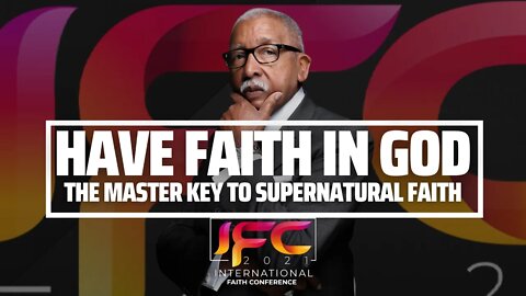 Have Faith In God : The Master Key To Supernatural Faith | IFC 2021