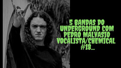 5 bandas do Underground com Pedro Malvasio/Vocal/Chemical #18...