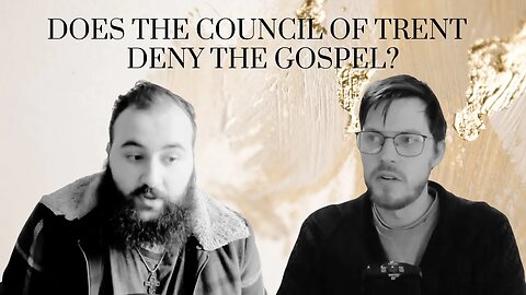 Does The Council of Trent Deny the Gospel? / With River Devereux and The Other Paul