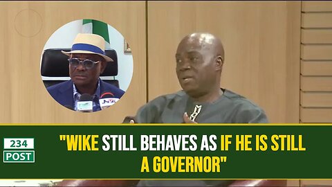 Analysis: "Wike still behaves as if he is still a governor"