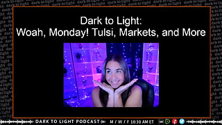 Dark to Light: Woah, Monday! Tulsi, Markets, and More