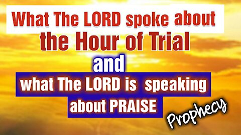 Words from The LORD about the Hour of Trial. Also about #Praise! Powerful! Share!! GOD is Faithful!