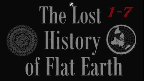 The Lost History Of Flat Earth - ALL 7 PARTS