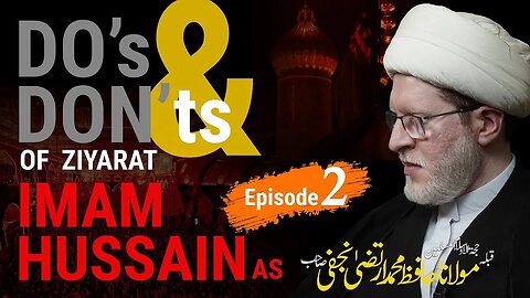 Do's & Don'ts of Ziyarat e Imam Hussain AS Episode 2 Maulana Hafiz Muhammad Irteza Najafi