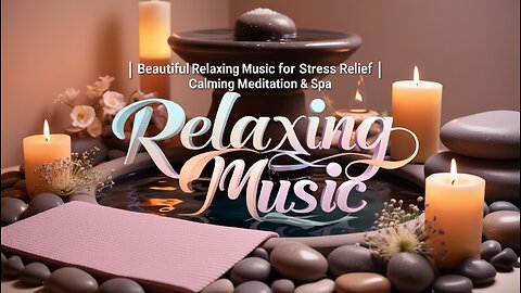 🎵 Beautiful Relaxing Music for Stress Relief | Calming Meditation & Spa