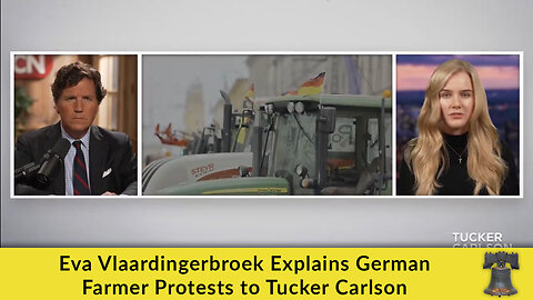 Eva Vlaardingerbroek Explains German Farmer Protests to Tucker Carlson