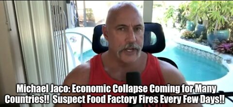 Michael Jaco: Economic Collapse Coming for Many Countries!! Suspect Food Factory Fires Every Few Days!!