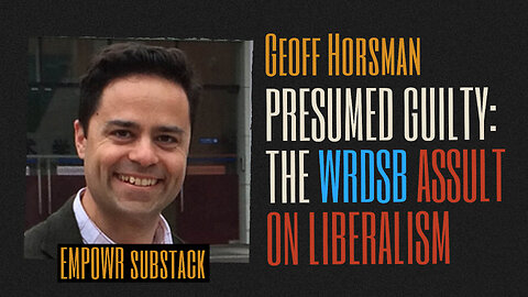 EMPOWR: Dr. Geoff Horsman - Presumed Guilty: The WRDSB Assault on Liberalism - Part 2