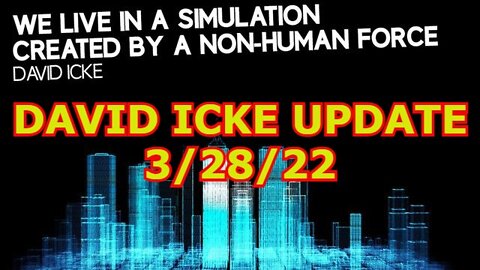 DAVID ICKE 3/28/22 - WE LIVE IN A SIMULATION CREATED BY A NON-HUMAN ENTITY