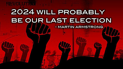 Martin Armstrong Predicts 2024 Will Probably Be Our Last Election