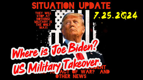 Situation Update 7-25-2Q24 ~ Where is Joe Biden? US Military Takeover.