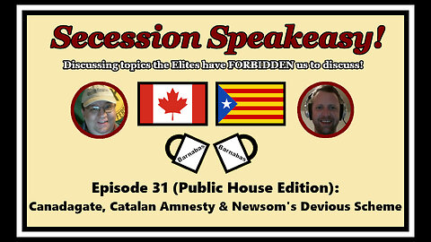 Secession Speakeasy #31 (Public House Edition) Canadagate, Catalan Amnesty & Newsom’s Devious Scheme