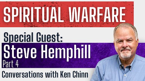 Steve Hemphill - Spiritual Warfare - Part 4 - Conversations with Ken Chinn