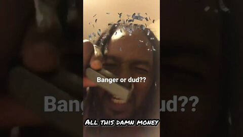 Banger or dud?