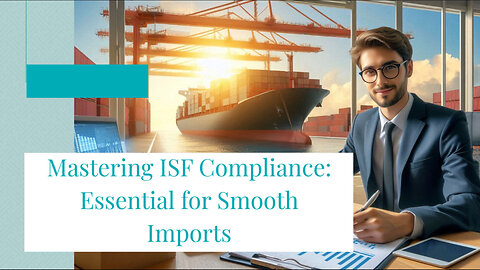 Mastering ISF Compliance: A Key to Smooth Customs Clearance and Trade Success