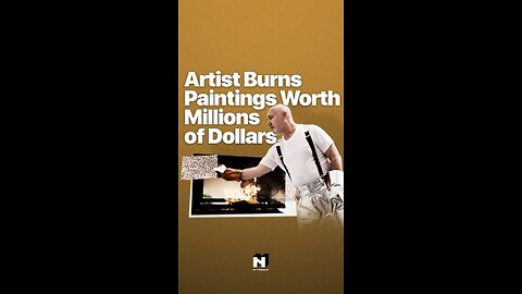 ARTIST BURNS AINTINGS WORTH MILLIONS OF DOLLARS