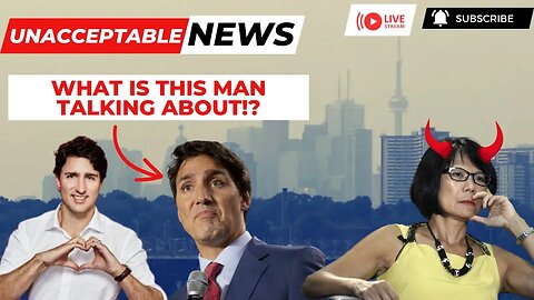 UNACCEPTABLE NEWS: What is Trudeau Talking About?? - Wed, June 28th, 2023