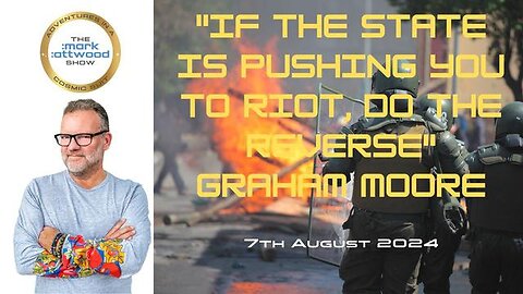 "If the State is Pushing You To Riot, Do The Reverse" Graham Moore - 7th Aug 2024