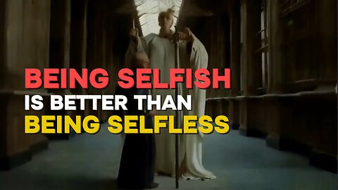 Being SELFISH is better than being Selfless