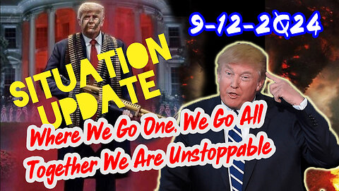 Situation Update 9/12/24 ~ Where We Go One, We Go All Together We Are Unstoppable