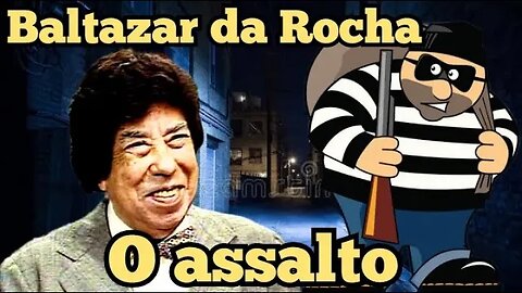 Escolinha do Professor Raimundo; Baltazar da Rocha, o assalto.