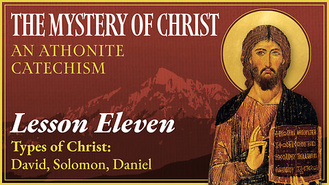 Types of Christ: David, Solomon, Daniel - The Mystery of Christ: An Athonite Catechism (L.11)