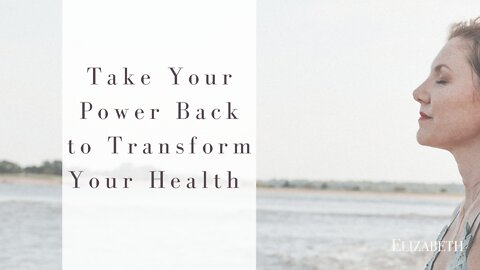 Take Your Power Back to Transform Your Health