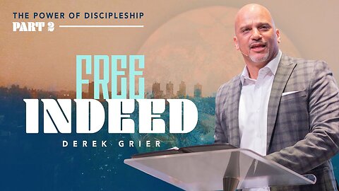 The Power Of Discipleship Series, Pt. 2 - Free Indeed - Derek Grier