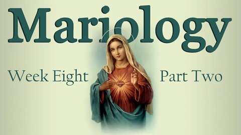 Mariology: Week 8 Part 2