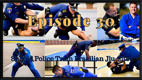 Episode 30 : Should Police Train Brazilian Jiu-Jitsu?