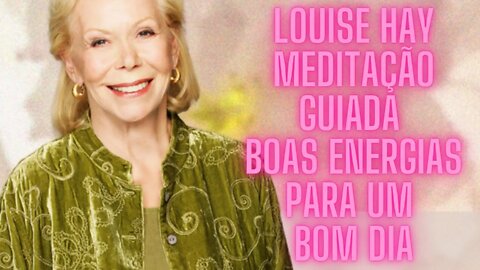 🧘‍♀️Louise Hay - Meditação Guiada - Boas energias para um Bom Dia.