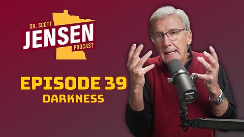 The Dr. Scott Jensen Podcast Ep 39 | Darkness