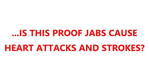 ...IS THIS PROOF JABS CAUSE HEART ATTACKS AND STROKES?