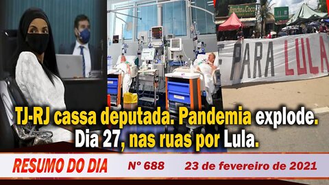 TJ-RJ cassa deputada. Pandemia explode. Dia 27, nas ruas por Lula - Resumo do Dia Nº 688 - 23/2/21