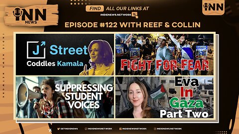 INN News #122 | J ST. CODDLES KAMALA, FIGHT FOR FEAR, SUPPRESSING STUDENT VOICES, EVA IN GAZA PT. 2