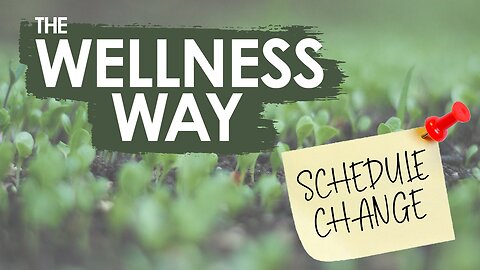 The Wellness Way - Content Schedule Change