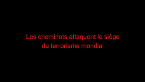 Les cheminots attaquent le siège du terrorisme mondial