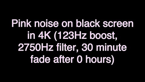 Pink noise on black screen in 4K (123Hz boost, 2750Hz filter, 30 minute fade after 0 hours)