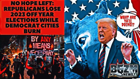 No Hope Left: Republicans Lose 2023 Off year Elections While Democrat Cities Burn