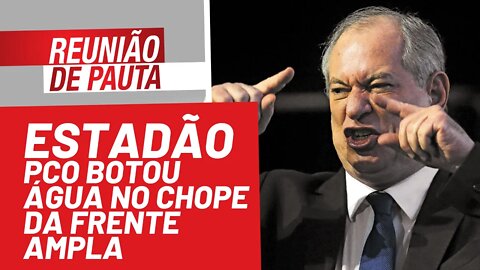 Estadão: PCO botou água no chope da Frente Ampla - Reunião de Pauta nº 816 - 20/10/21