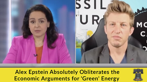 Alex Epstein Absolutely Obliterates the Economic Arguments for 'Green' Energy