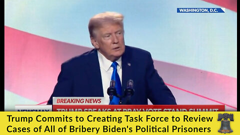 Trump Commits to Creating Task Force to Review Cases of All of Bribery Biden's Political Prisoners