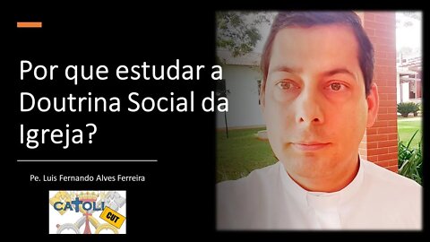 CATOLICUT - Por que estudar a Doutrina Social da Igreja?