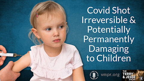 06 Jan 22, T&J: Covid Shot Irreversible and Potentially Permanently Damaging to Children