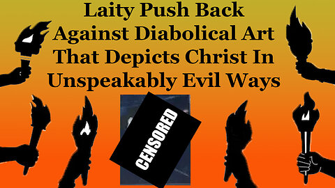 Laity Push Back Against Diabolical Art That Depicts Christ In Unspeakably Evil Ways