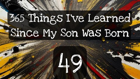 49/365 things I’ve learned since my son was born