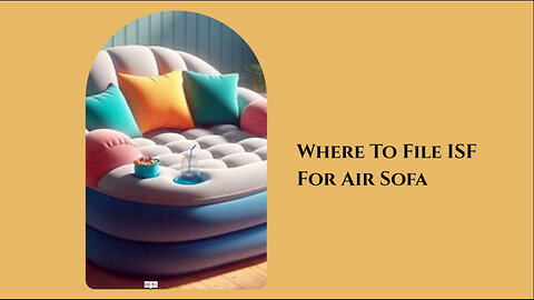 Mastering the ISF for Air Sofas: A Guide to Smooth Customs Clearance